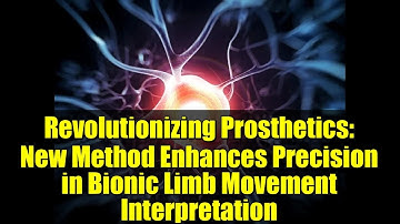 Revolutionizing Prosthetics: New Method Enhances Precision in Bionic Limb Movement Interpretation