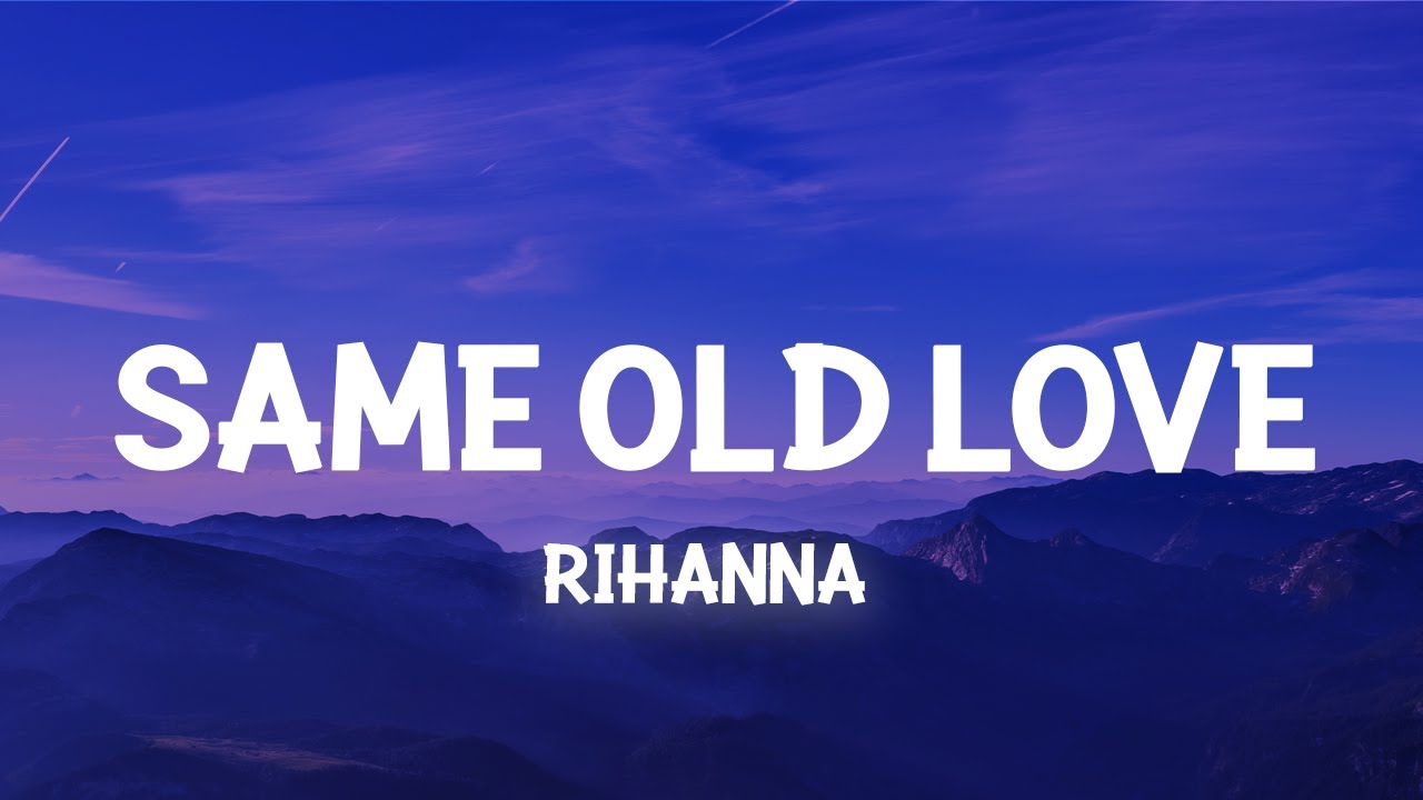 Rihanna - Same Old Love (Lyrics) take away your things and go