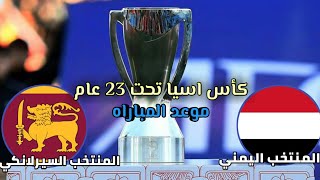 تفاصيل موعد مباراة اليمن سيرلانكا|الجوله الثالثه كأس اسيا تحت 23 عام( الموعد_المكان_القنوات الناقله)