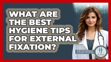 What Are The Best Hygiene Tips For External Fixation? - Orthopedic Support Network