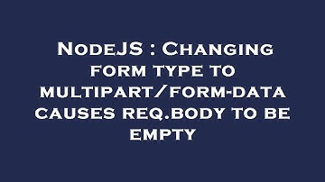 NodeJS : Changing form type to multipart/form-data causes req.body to be empty