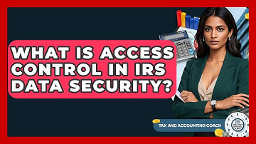 What Is Access Control In IRS Data Security? - Tax and Accounting Coach