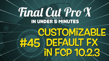 Final Cut Pro 10.2.3 in Under 5 Minutes: Customizable Default Effects