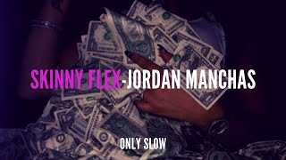 SKINNY FLEX | Jordan Manchas | SLOWED + REVERB