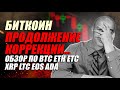 БИТКОИН! ПРОДОЛЖЕНИЕ КОРРЕКЦИИ... ОБЗОР ПО BTC ETH ETC XRP LTC EOS ADA