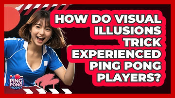 How Do Visual Illusions Trick Experienced Ping Pong Players? - Ping Pong Prodigy