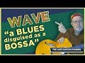 Wave a blues disguised as a bossa