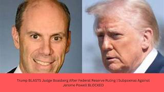 Trump BLASTS Judge Boasberg After Federal Reserve Ruling | Subpoenas Against Jerome Powell BLOCKED