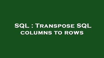 SQL : Transpose SQL columns to rows
