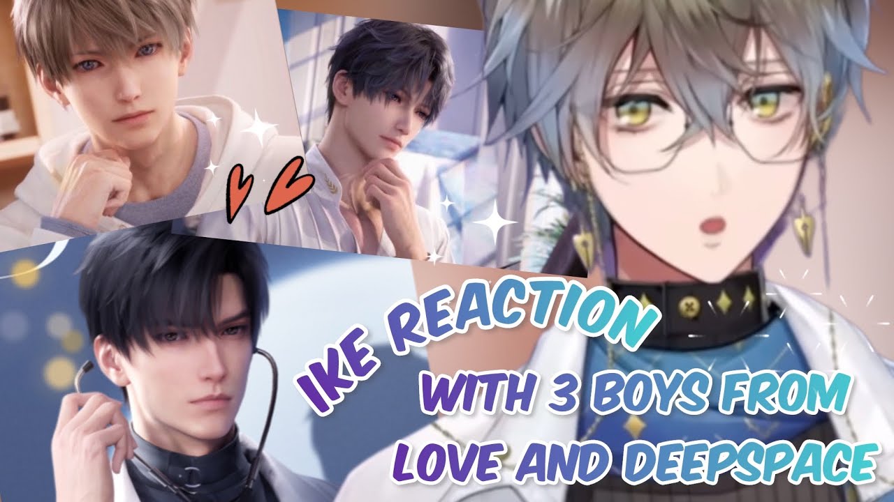 Ike’s reaction with 3 boys Zayne Rafayel Xavier from love and deepspace