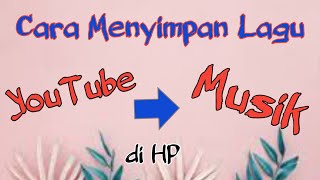 Cara Menyimpan Lagu dari YouTube ke Musik di Hp - Tutorial  - LucyM Channel