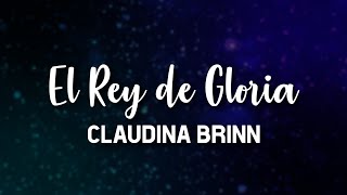 El Rey De Gloria (Letra) - Claudina Brinn