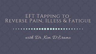 EFT Tapping to Reverse Pain, Illness & Fatigue with Dr. Kim D'Eramo