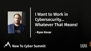 I Want to Work in Cybersecurity...Whatever That Means! - SANS New to Cyber Summit