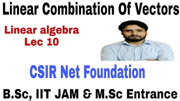 Linear 10| Linear Combinations of Vectors| B.Sc, IIT JAM, M.Sc, CSIR| Shahbaz Rafiq