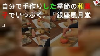 自分で手作りした季節の和菓子でいっぷく。「銀座風月堂」