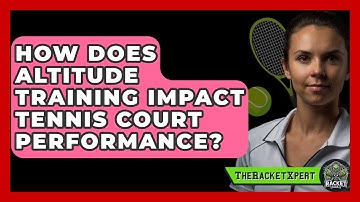 How Does Altitude Training Impact Tennis Court Performance? - The Racket Xpert
