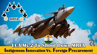 LCA MK2 to shoot down billion-dollar MRFA?