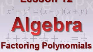 Algebra Lesson 12: Factoring Polynomials Part 1