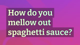 How do you mellow out spaghetti sauce?