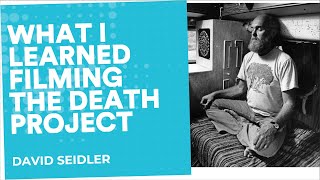 Life lessons learned filming The Death Project | David Seidler | End Well Symposium