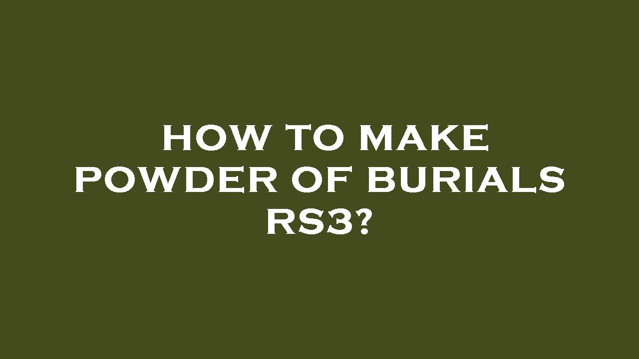 How to make powder of burials rs3? YouTube