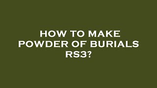 How to make powder of burials rs3