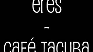 Eres: Café Tacuba. Con Letra.