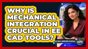 Why Is Mechanical Integration Crucial In EE CAD Tools? - Electrical Engineering Essentials