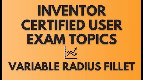INVENTOR CERTIFIED USER PREP: CREATING A VARIABLE RADIUS FILLET