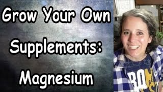 Grow Your Own Supplements: Magnesium