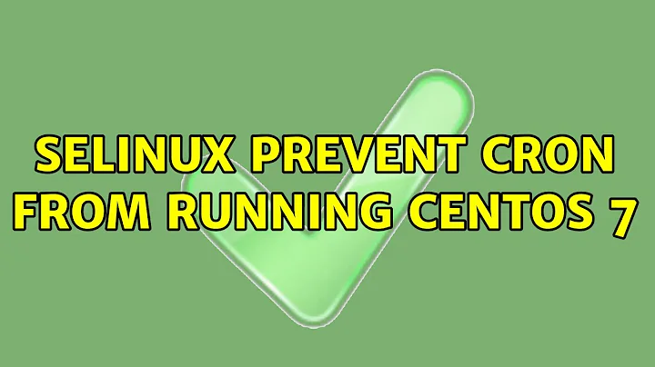 SElinux prevent cron from running Centos 7 (3 Solutions!!)