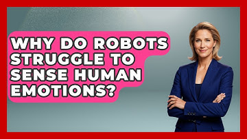 Why Do Robots Struggle To Sense Human Emotions? - Test