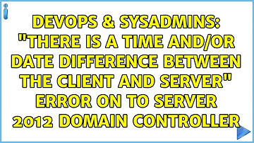"There is a time and/or date difference between the client and server" error on to Server 2012...