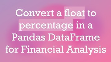 Convert a float to percentage in a Pandas DataFrame for Financial Analysis