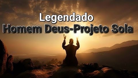 HOMEM DEUS - PROJETO SOLA ( LEGENDADO)