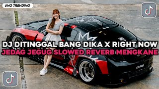 DJ DITINGGAL BANG DIKA X RIGHT NOW BOOTLEG VERSI SLOWED JEDAG JEDUG REVERB VIRAL TIKTOK TERBARU 2026