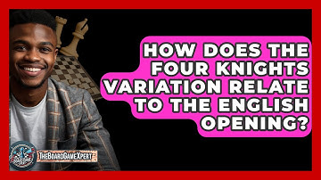 How Does The Four Knights Variation Relate To The English Opening? - The Board Game Xpert