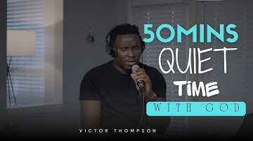 QUIET TIME WITH GOD | 50 Minutes Everyday Worship - Victor Thompson