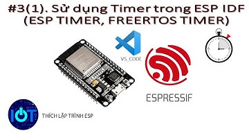 #3(1). Sử dụng Timer trong ESP IDF (ESP TIMER, FREERTOS TIMER)