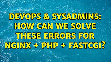 DevOps & SysAdmins: How can we solve these errors for Nginx + PHP + FastCGI?