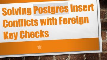 Solving Postgres Insert Conflicts with Foreign Key Checks