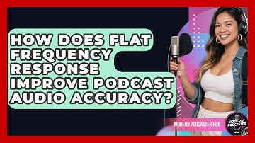 How Does Flat Frequency Response Improve Podcast Audio Accuracy? - Modern Podcaster Hub