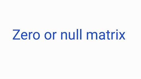 Zero or null matrix Definition with examples