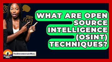 What Are Open Source Intelligence (OSINT) Techniques? - The Documentary Reel
