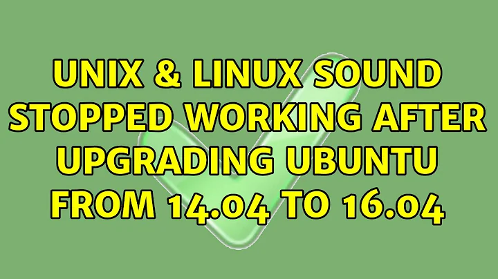 Unix & Linux: Sound stopped working after upgrading Ubuntu from 14.04 to 16.04 (2 Solutions!!)