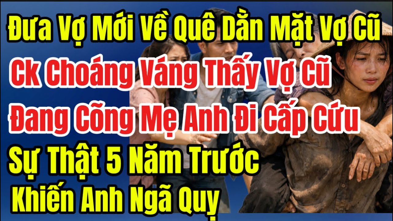 Đưa Vợ Mới Về Quê Để Dằn Mặt Vợ Cũ, Ck Choáng Váng Thấy Vợ Cũ Đang Cõng Mẹ Anh Đi Cấp Cứu, Sự Thật…