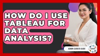 How Do I Use Tableau For Data Analysis? - Admin Career Guide