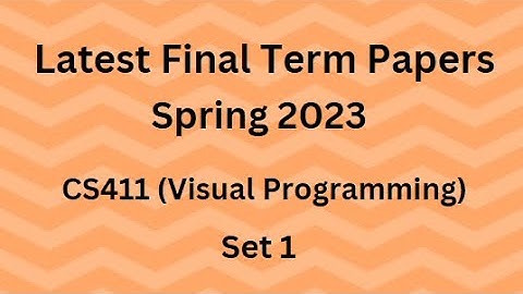 CS411 (Visual Programming) Final Term Paper Spring 2023 - Set 1 and Guidelines for Exams