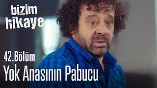 Yok anasının pabuçu - Bizim Hikaye 42. Bölüm